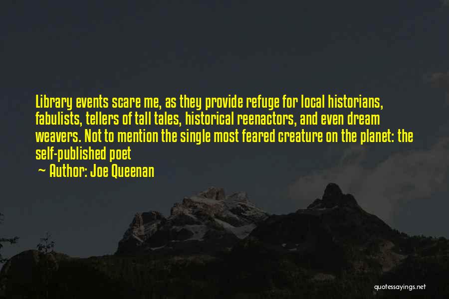 Joe Queenan Quotes: Library Events Scare Me, As They Provide Refuge For Local Historians, Fabulists, Tellers Of Tall Tales, Historical Reenactors, And Even