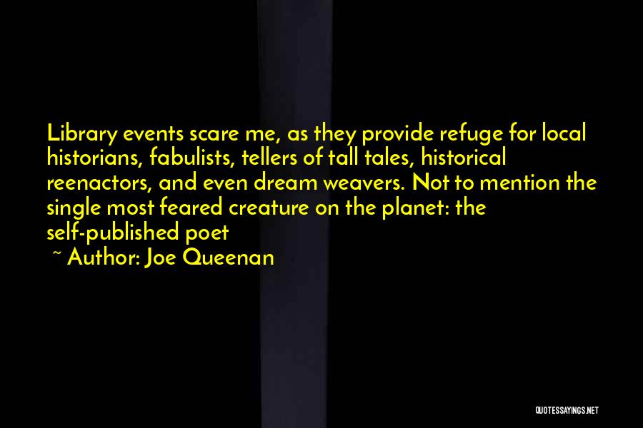 Joe Queenan Quotes: Library Events Scare Me, As They Provide Refuge For Local Historians, Fabulists, Tellers Of Tall Tales, Historical Reenactors, And Even