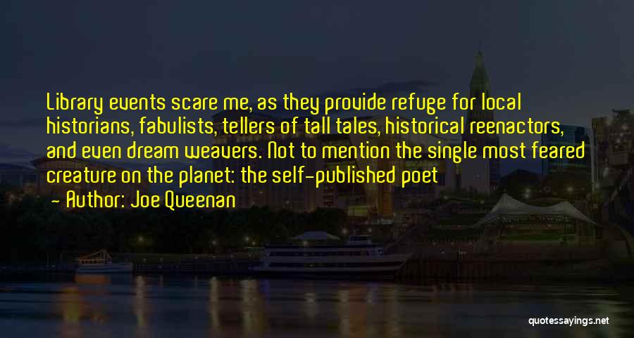 Joe Queenan Quotes: Library Events Scare Me, As They Provide Refuge For Local Historians, Fabulists, Tellers Of Tall Tales, Historical Reenactors, And Even