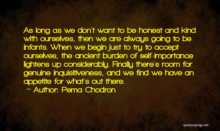Pema Chodron Quotes: As Long As We Don't Want To Be Honest And Kind With Ourselves, Then We Are Always Going To Be