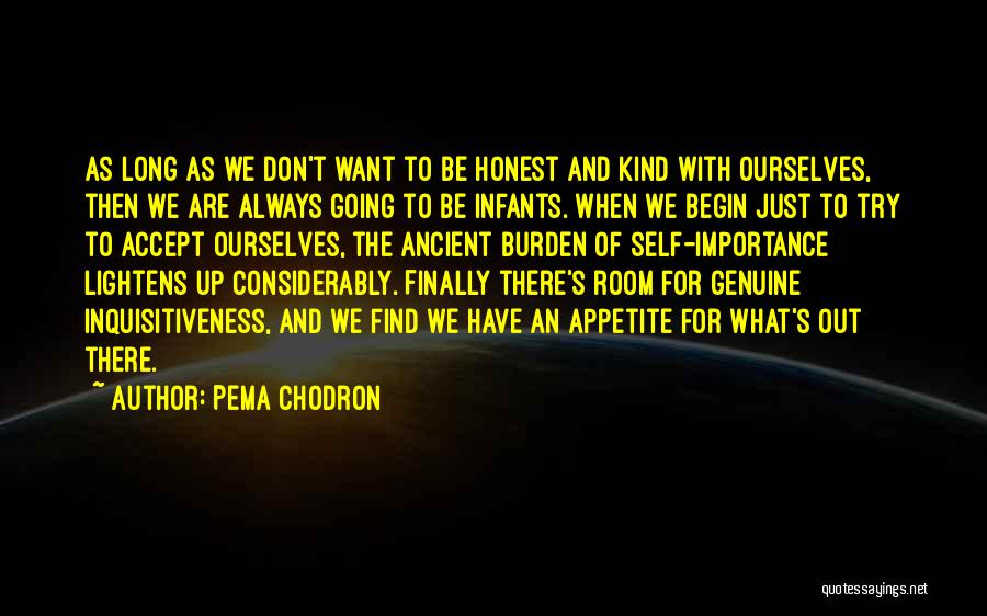 Pema Chodron Quotes: As Long As We Don't Want To Be Honest And Kind With Ourselves, Then We Are Always Going To Be