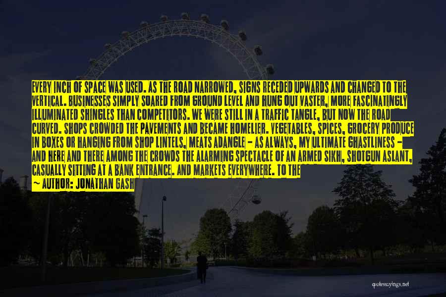 Jonathan Gash Quotes: Every Inch Of Space Was Used. As The Road Narrowed, Signs Receded Upwards And Changed To The Vertical. Businesses Simply