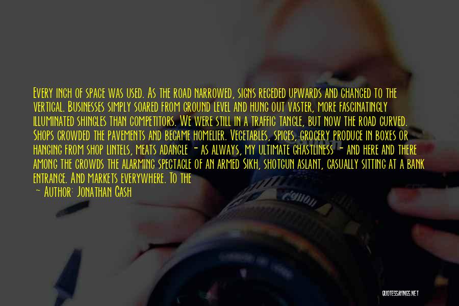 Jonathan Gash Quotes: Every Inch Of Space Was Used. As The Road Narrowed, Signs Receded Upwards And Changed To The Vertical. Businesses Simply