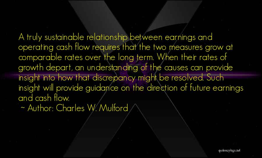 Charles W. Mulford Quotes: A Truly Sustainable Relationship Between Earnings And Operating Cash Flow Requires That The Two Measures Grow At Comparable Rates Over