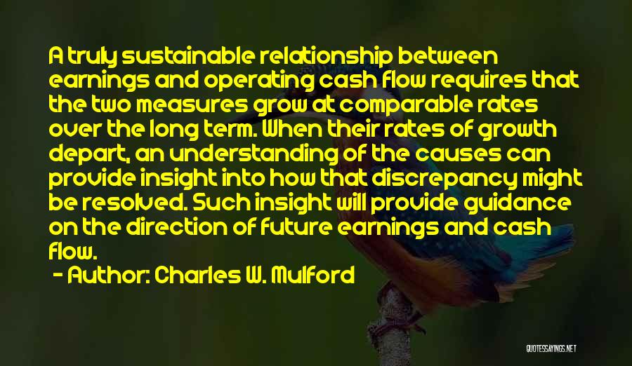 Charles W. Mulford Quotes: A Truly Sustainable Relationship Between Earnings And Operating Cash Flow Requires That The Two Measures Grow At Comparable Rates Over