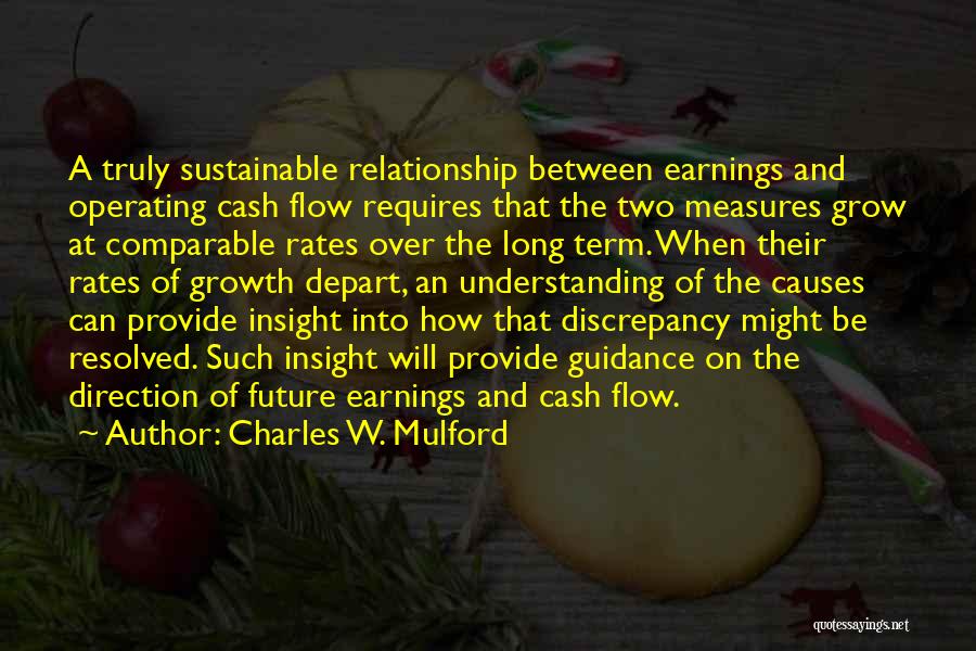 Charles W. Mulford Quotes: A Truly Sustainable Relationship Between Earnings And Operating Cash Flow Requires That The Two Measures Grow At Comparable Rates Over