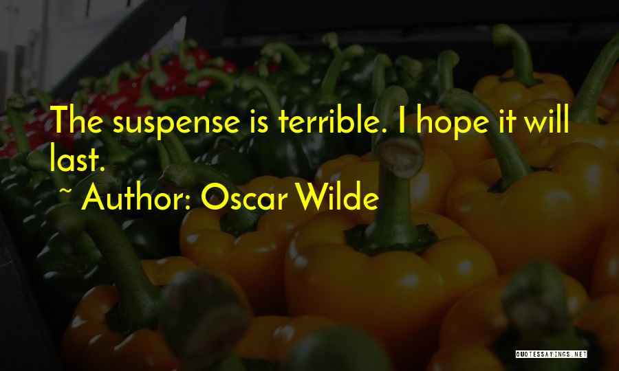 Oscar Wilde Quotes: The Suspense Is Terrible. I Hope It Will Last.