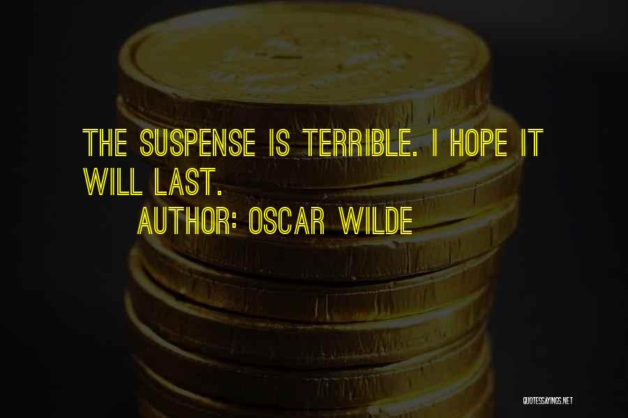 Oscar Wilde Quotes: The Suspense Is Terrible. I Hope It Will Last.