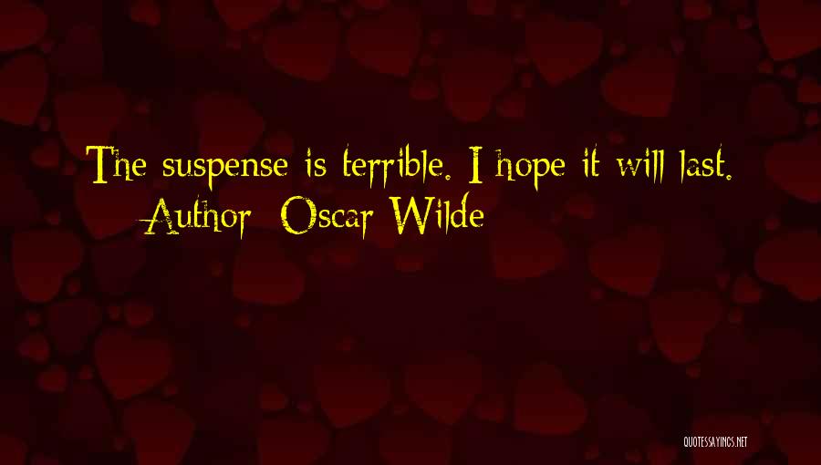 Oscar Wilde Quotes: The Suspense Is Terrible. I Hope It Will Last.