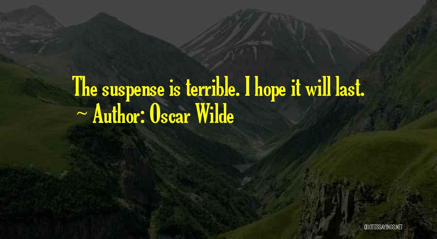 Oscar Wilde Quotes: The Suspense Is Terrible. I Hope It Will Last.