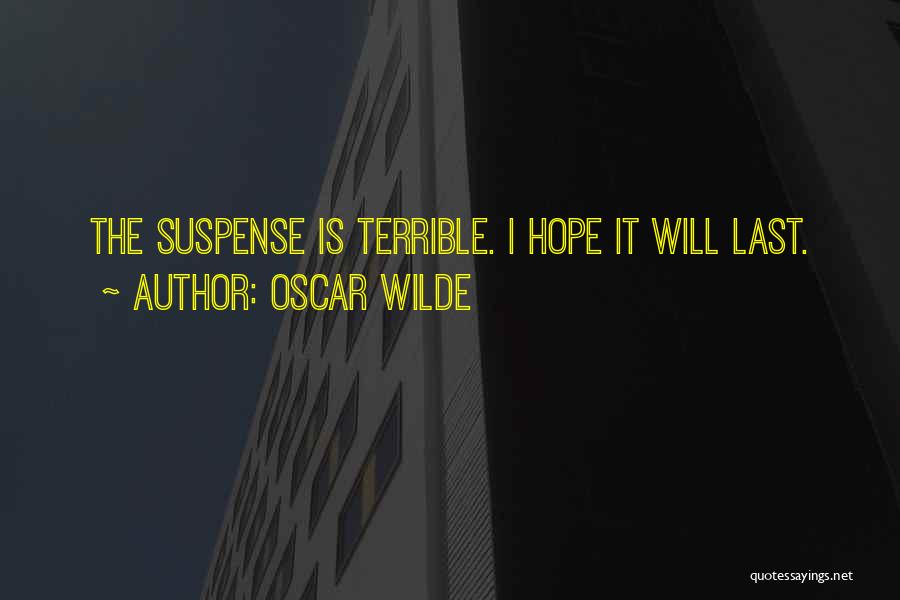 Oscar Wilde Quotes: The Suspense Is Terrible. I Hope It Will Last.