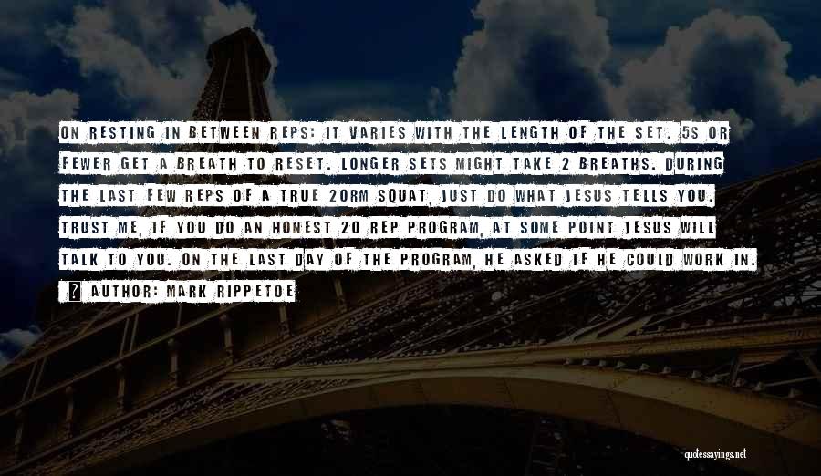 Mark Rippetoe Quotes: On Resting In Between Reps: It Varies With The Length Of The Set. 5s Or Fewer Get A Breath To