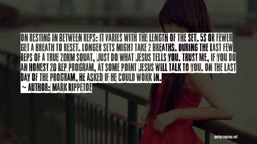 Mark Rippetoe Quotes: On Resting In Between Reps: It Varies With The Length Of The Set. 5s Or Fewer Get A Breath To