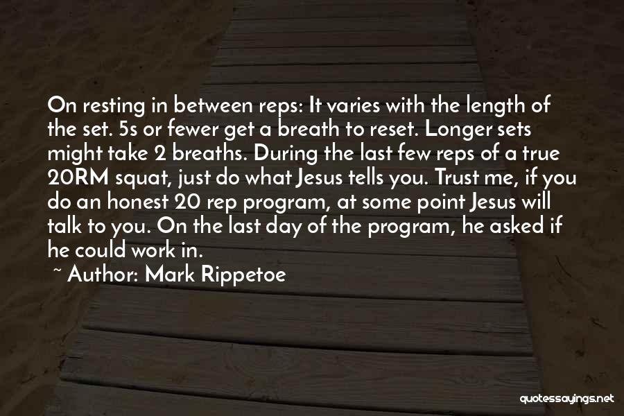 Mark Rippetoe Quotes: On Resting In Between Reps: It Varies With The Length Of The Set. 5s Or Fewer Get A Breath To