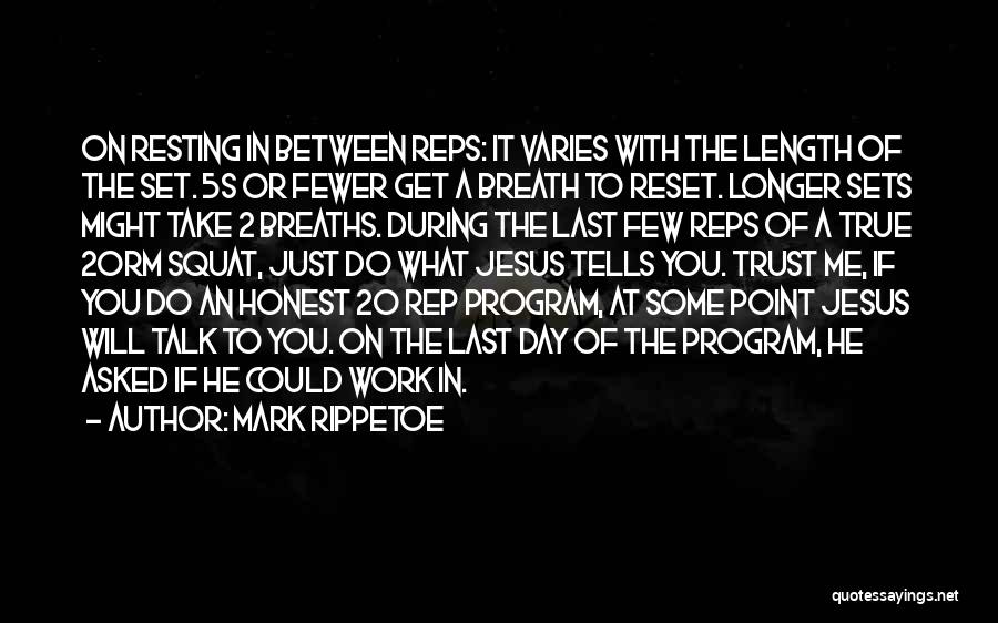 Mark Rippetoe Quotes: On Resting In Between Reps: It Varies With The Length Of The Set. 5s Or Fewer Get A Breath To