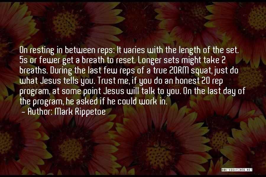 Mark Rippetoe Quotes: On Resting In Between Reps: It Varies With The Length Of The Set. 5s Or Fewer Get A Breath To