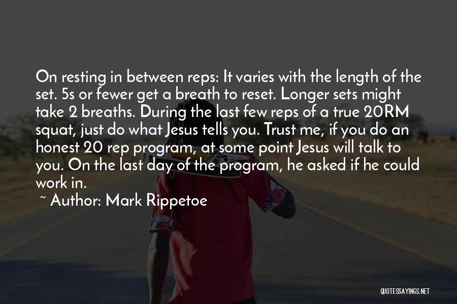 Mark Rippetoe Quotes: On Resting In Between Reps: It Varies With The Length Of The Set. 5s Or Fewer Get A Breath To