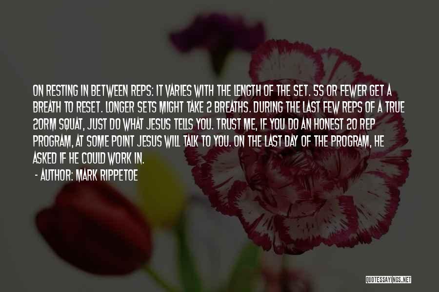 Mark Rippetoe Quotes: On Resting In Between Reps: It Varies With The Length Of The Set. 5s Or Fewer Get A Breath To