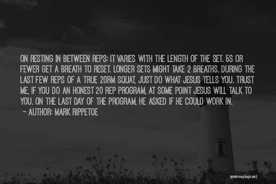 Mark Rippetoe Quotes: On Resting In Between Reps: It Varies With The Length Of The Set. 5s Or Fewer Get A Breath To