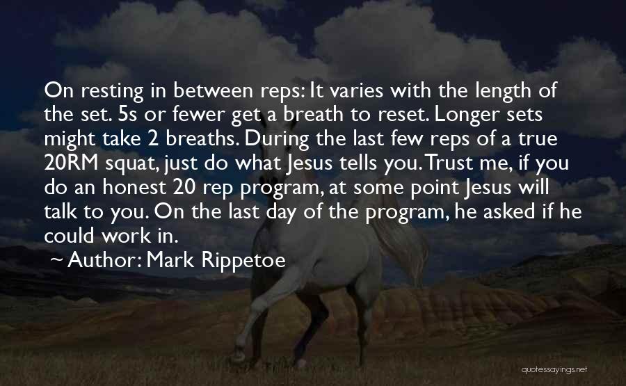 Mark Rippetoe Quotes: On Resting In Between Reps: It Varies With The Length Of The Set. 5s Or Fewer Get A Breath To