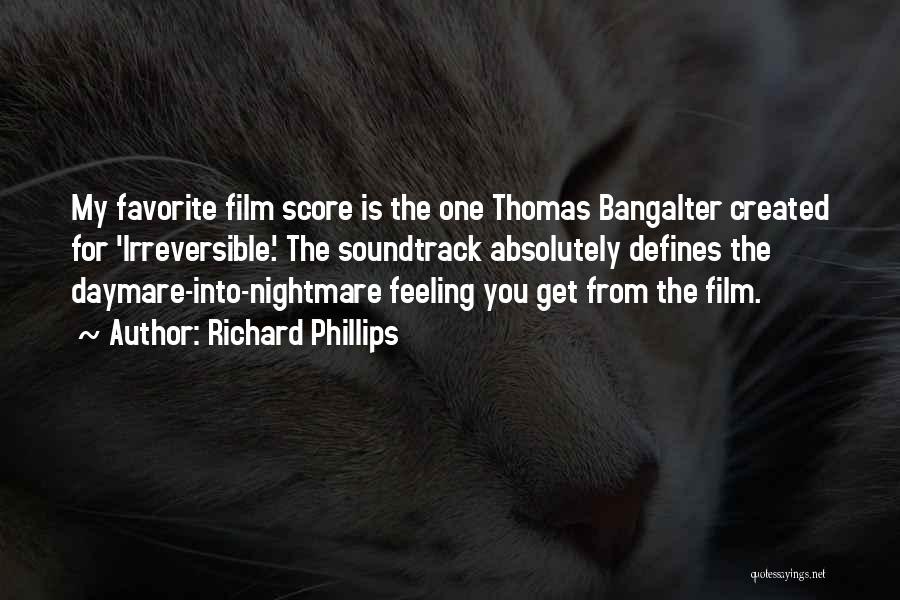 Richard Phillips Quotes: My Favorite Film Score Is The One Thomas Bangalter Created For 'irreversible.' The Soundtrack Absolutely Defines The Daymare-into-nightmare Feeling You