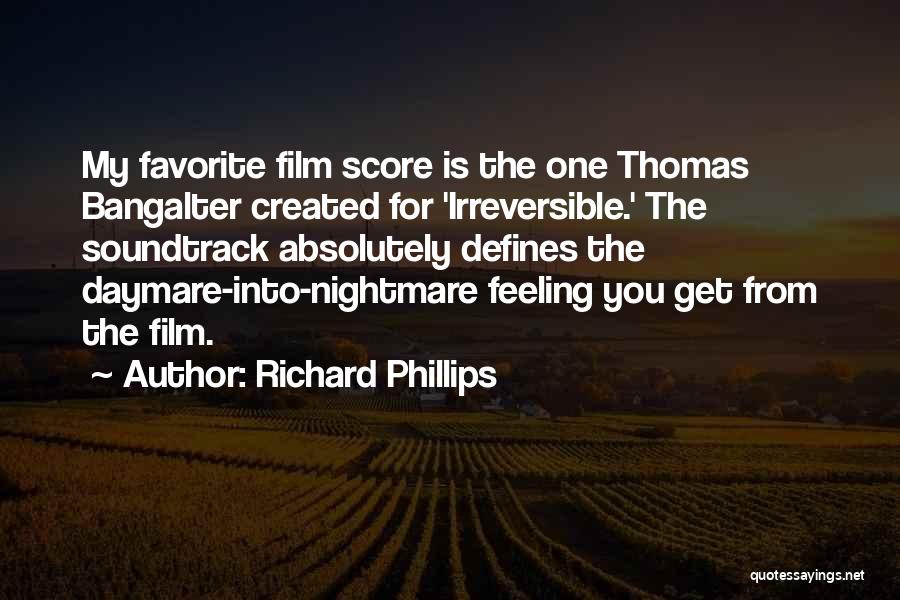 Richard Phillips Quotes: My Favorite Film Score Is The One Thomas Bangalter Created For 'irreversible.' The Soundtrack Absolutely Defines The Daymare-into-nightmare Feeling You