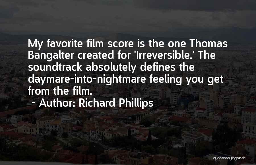 Richard Phillips Quotes: My Favorite Film Score Is The One Thomas Bangalter Created For 'irreversible.' The Soundtrack Absolutely Defines The Daymare-into-nightmare Feeling You