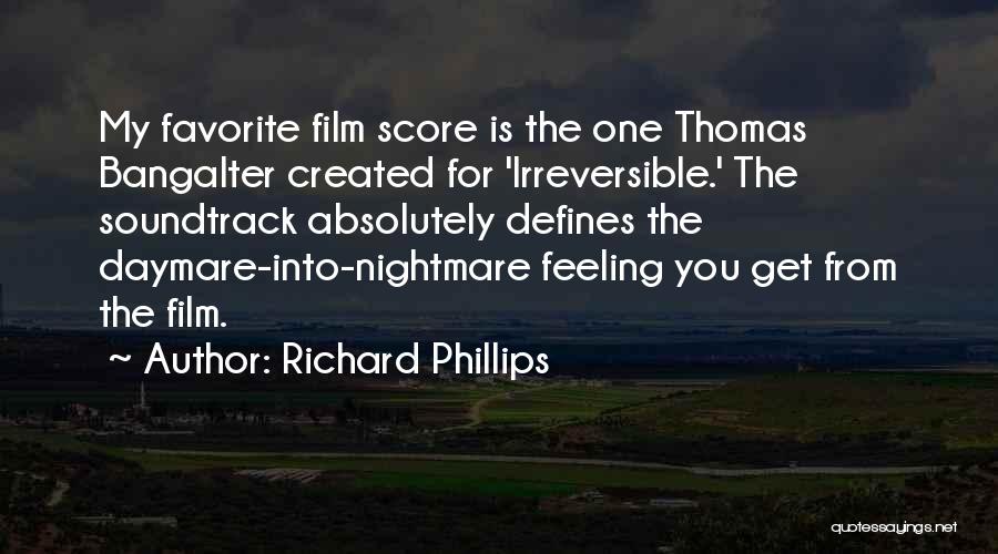 Richard Phillips Quotes: My Favorite Film Score Is The One Thomas Bangalter Created For 'irreversible.' The Soundtrack Absolutely Defines The Daymare-into-nightmare Feeling You