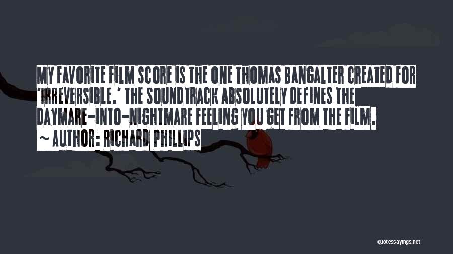 Richard Phillips Quotes: My Favorite Film Score Is The One Thomas Bangalter Created For 'irreversible.' The Soundtrack Absolutely Defines The Daymare-into-nightmare Feeling You