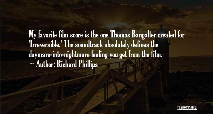 Richard Phillips Quotes: My Favorite Film Score Is The One Thomas Bangalter Created For 'irreversible.' The Soundtrack Absolutely Defines The Daymare-into-nightmare Feeling You