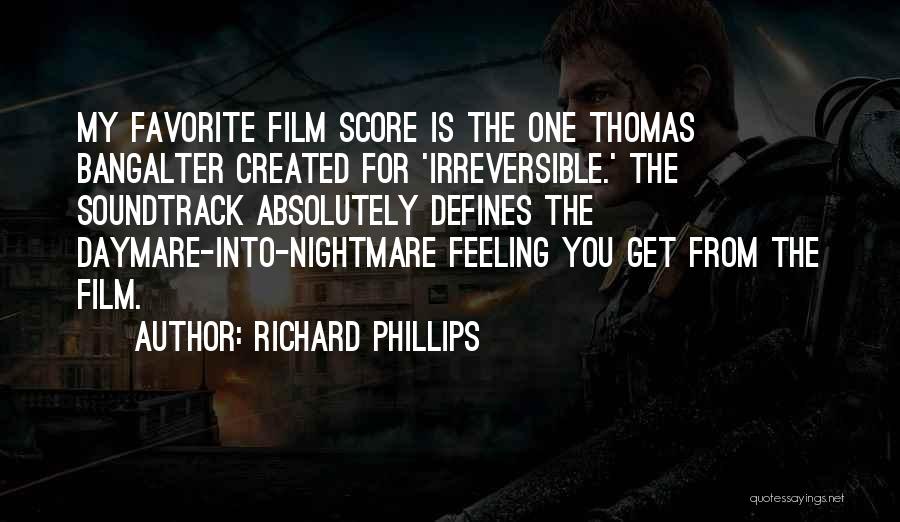 Richard Phillips Quotes: My Favorite Film Score Is The One Thomas Bangalter Created For 'irreversible.' The Soundtrack Absolutely Defines The Daymare-into-nightmare Feeling You