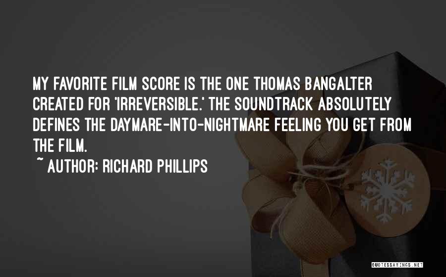 Richard Phillips Quotes: My Favorite Film Score Is The One Thomas Bangalter Created For 'irreversible.' The Soundtrack Absolutely Defines The Daymare-into-nightmare Feeling You