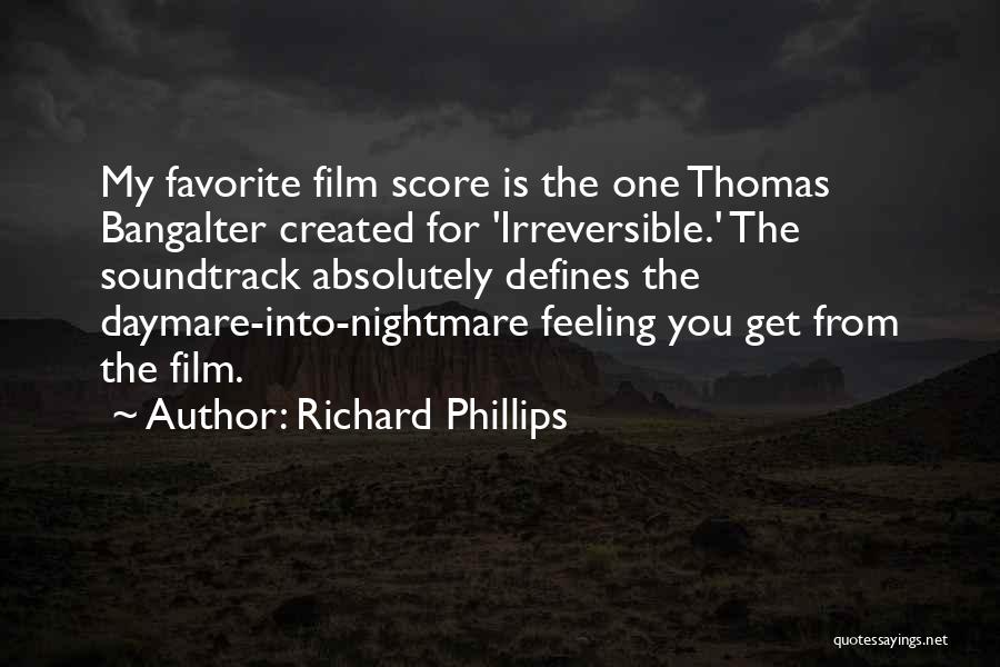 Richard Phillips Quotes: My Favorite Film Score Is The One Thomas Bangalter Created For 'irreversible.' The Soundtrack Absolutely Defines The Daymare-into-nightmare Feeling You