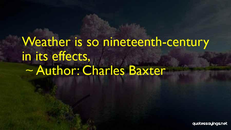 Charles Baxter Quotes: Weather Is So Nineteenth-century In Its Effects,