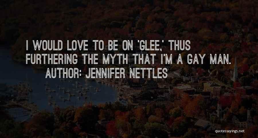 Jennifer Nettles Quotes: I Would Love To Be On 'glee,' Thus Furthering The Myth That I'm A Gay Man.