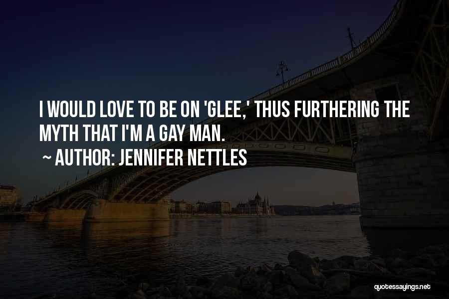 Jennifer Nettles Quotes: I Would Love To Be On 'glee,' Thus Furthering The Myth That I'm A Gay Man.