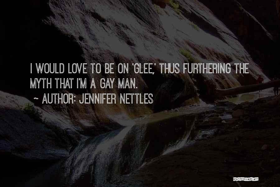 Jennifer Nettles Quotes: I Would Love To Be On 'glee,' Thus Furthering The Myth That I'm A Gay Man.