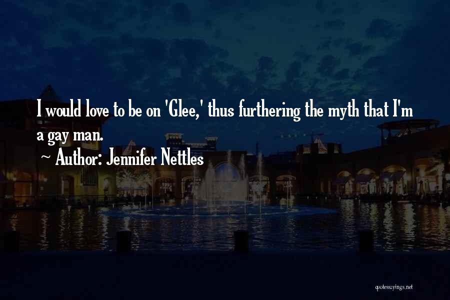 Jennifer Nettles Quotes: I Would Love To Be On 'glee,' Thus Furthering The Myth That I'm A Gay Man.