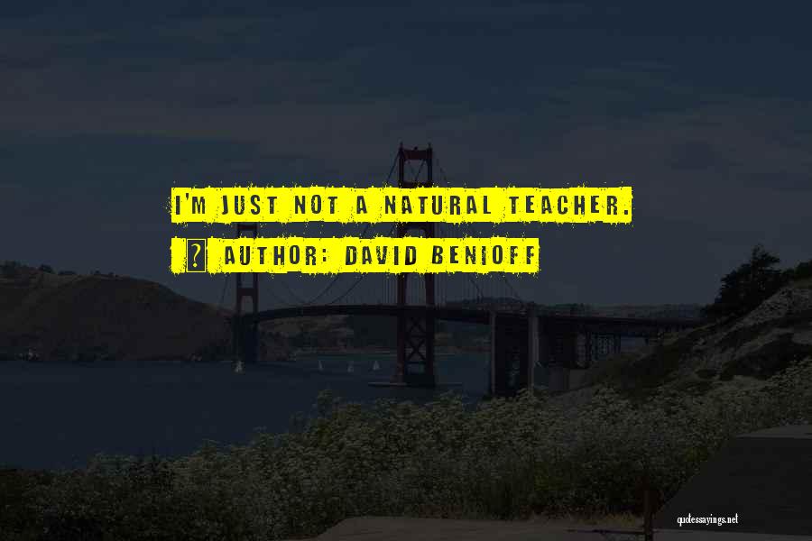 David Benioff Quotes: I'm Just Not A Natural Teacher.