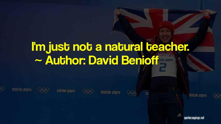 David Benioff Quotes: I'm Just Not A Natural Teacher.