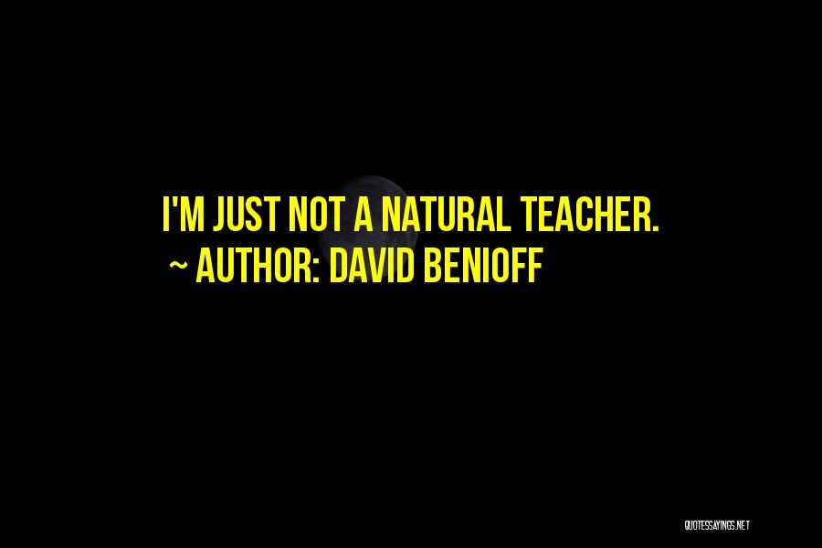 David Benioff Quotes: I'm Just Not A Natural Teacher.