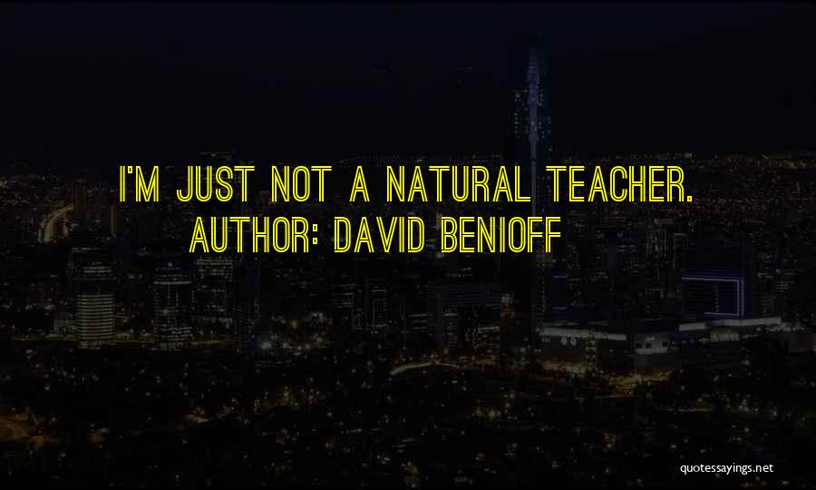 David Benioff Quotes: I'm Just Not A Natural Teacher.