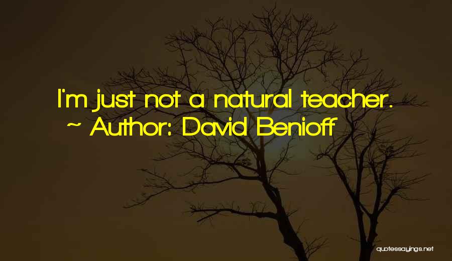 David Benioff Quotes: I'm Just Not A Natural Teacher.