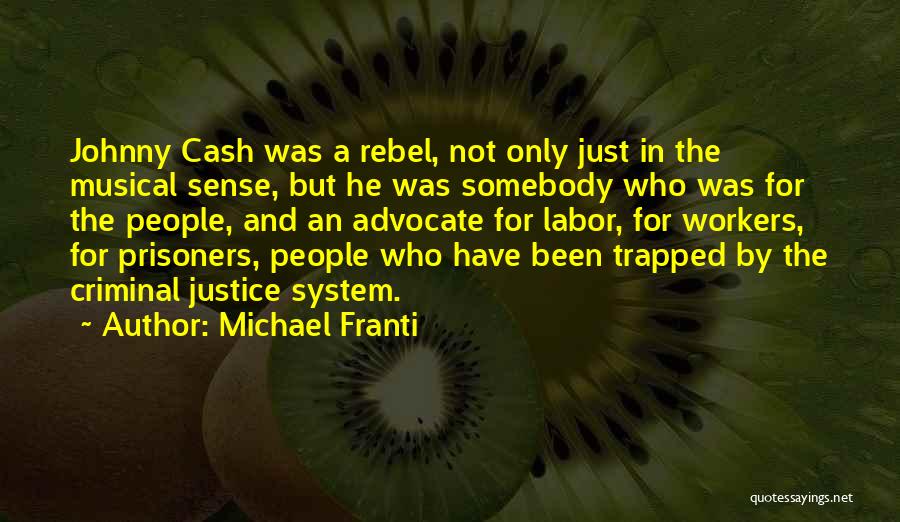 Michael Franti Quotes: Johnny Cash Was A Rebel, Not Only Just In The Musical Sense, But He Was Somebody Who Was For The
