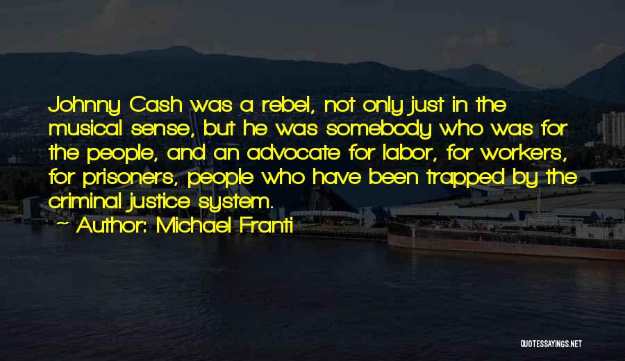 Michael Franti Quotes: Johnny Cash Was A Rebel, Not Only Just In The Musical Sense, But He Was Somebody Who Was For The