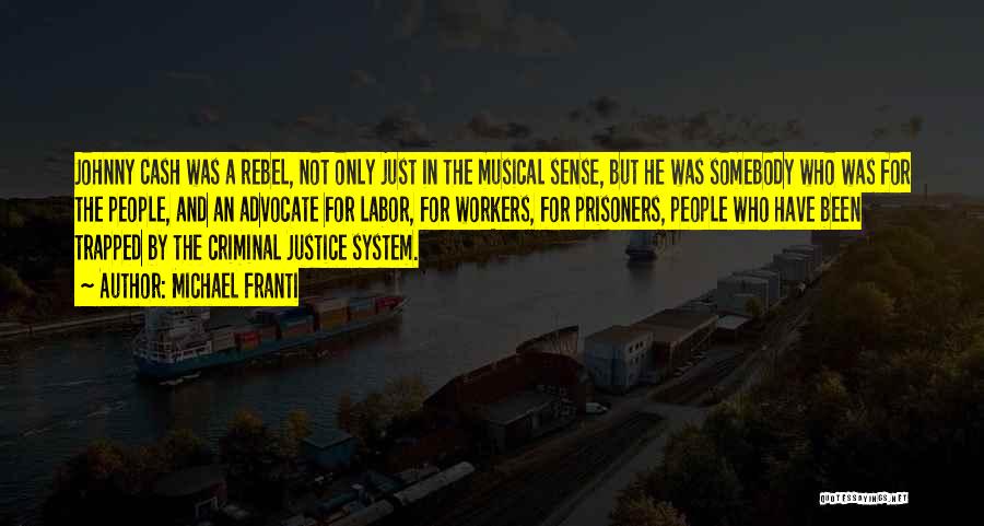 Michael Franti Quotes: Johnny Cash Was A Rebel, Not Only Just In The Musical Sense, But He Was Somebody Who Was For The