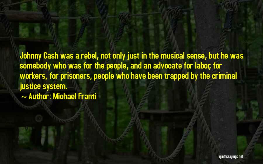Michael Franti Quotes: Johnny Cash Was A Rebel, Not Only Just In The Musical Sense, But He Was Somebody Who Was For The