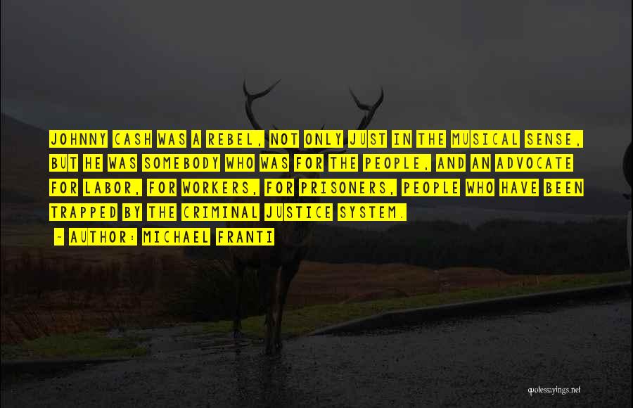 Michael Franti Quotes: Johnny Cash Was A Rebel, Not Only Just In The Musical Sense, But He Was Somebody Who Was For The