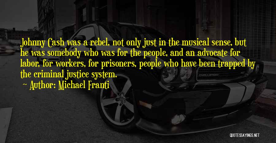 Michael Franti Quotes: Johnny Cash Was A Rebel, Not Only Just In The Musical Sense, But He Was Somebody Who Was For The