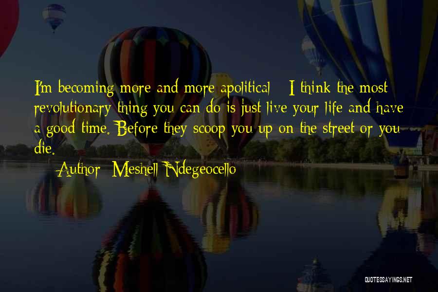 Meshell Ndegeocello Quotes: I'm Becoming More And More Apolitical - I Think The Most Revolutionary Thing You Can Do Is Just Live Your